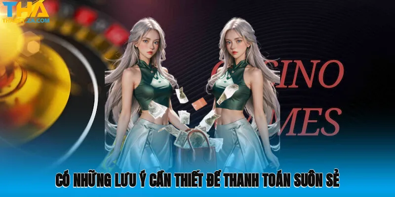 Có những lưu ý cần thiết để thanh toán suôn sẻ