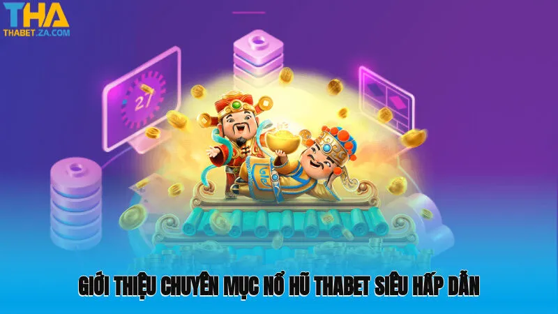 Giới thiệu chuyên mục nổ hũ Thabet siêu hấp dẫn dành cho hội viên