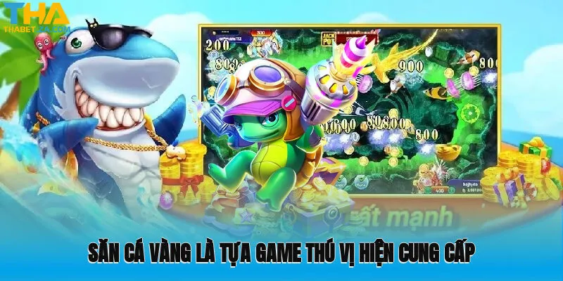 Săn cá vàng là tựa game thú vị hiện cung cấp tại Thabet